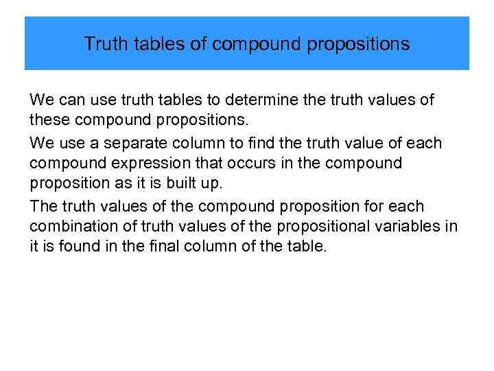 Truth tables of compound propositions We can use truth tables to determine the truth