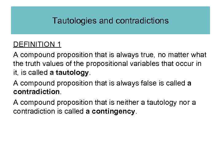 Tautologies and contradictions DEFINITION 1 A compound proposition that is always true, no matter