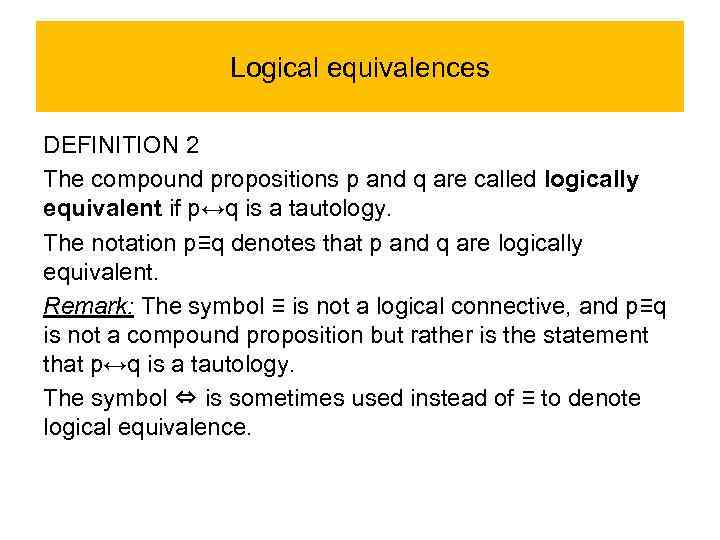 Logical equivalences DEFINITION 2 The compound propositions p and q are called logically equivalent