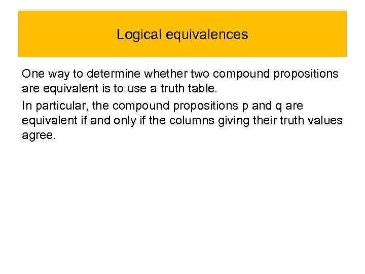 Logical equivalences One way to determine whether two compound propositions are equivalent is to