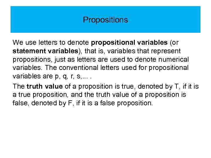 Propositions We use letters to denote propositional variables (or statement variables), that is, variables