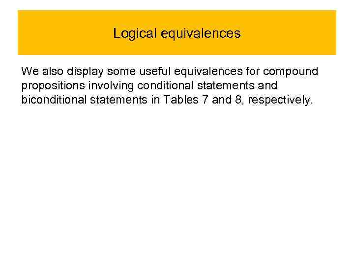 Logical equivalences We also display some useful equivalences for compound propositions involving conditional statements