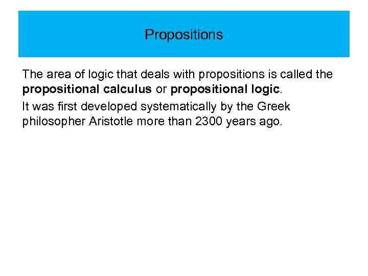 Propositions The area of logic that deals with propositions is called the propositional calculus