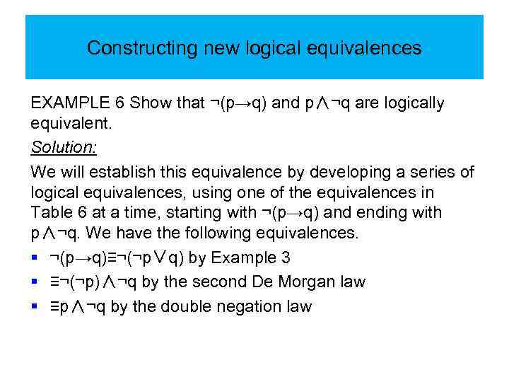 Constructing new logical equivalences EXAMPLE 6 Show that ¬(p→q) and p∧¬q are logically equivalent.