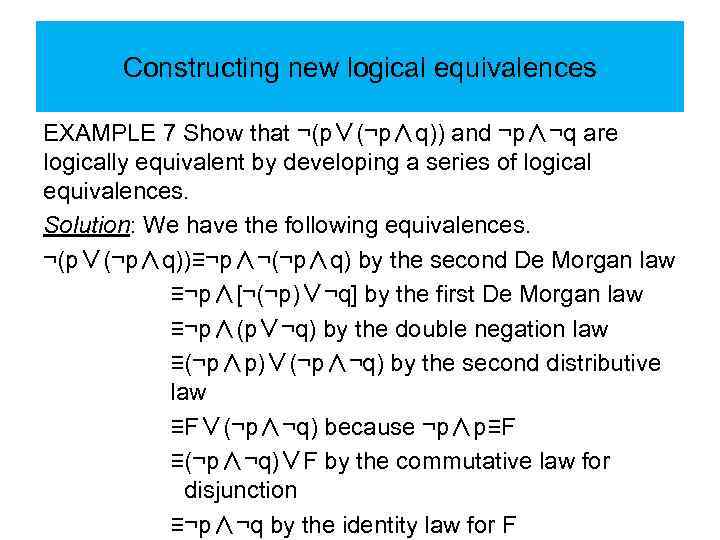 Constructing new logical equivalences EXAMPLE 7 Show that ¬(p∨(¬p∧q)) and ¬p∧¬q are logically equivalent