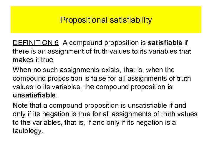 Propositional satisfiability DEFINITION 5 A compound proposition is satisfiable if there is an assignment