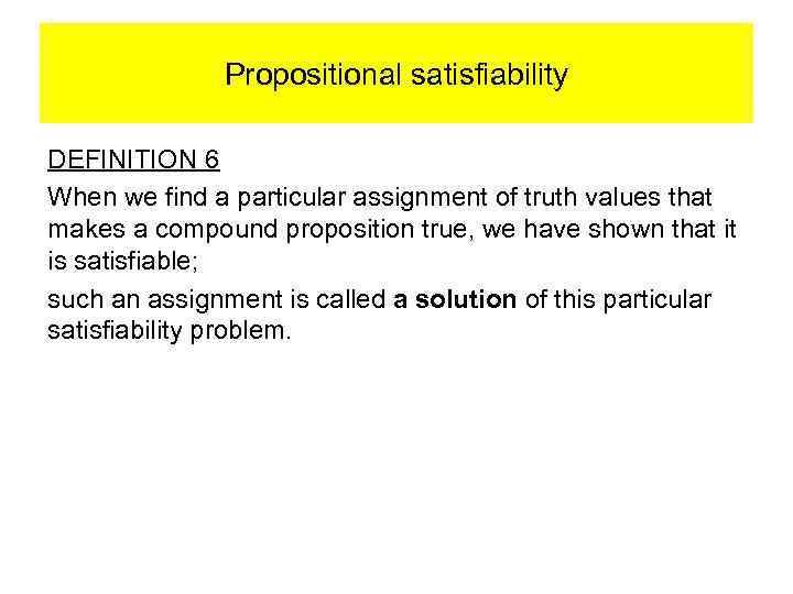 Propositional satisfiability DEFINITION 6 When we find a particular assignment of truth values that