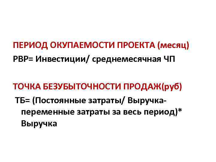 ПЕРИОД ОКУПАЕМОСТИ ПРОЕКТА (месяц) PBP= Инвестиции/ среднемесячная ЧП ТОЧКА БЕЗУБЫТОЧНОСТИ ПРОДАЖ(руб) ТБ= (Постоянные затраты/