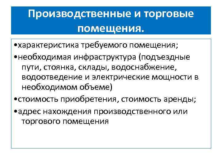 Производственные и торговые помещения. • характеристика требуемого помещения; • необходимая инфраструктура (подъездные пути, стоянка,