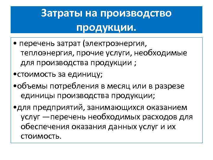 Затраты на производство продукции. • перечень затрат (электроэнергия, теплоэнергия, прочие услуги, необходимые для производства