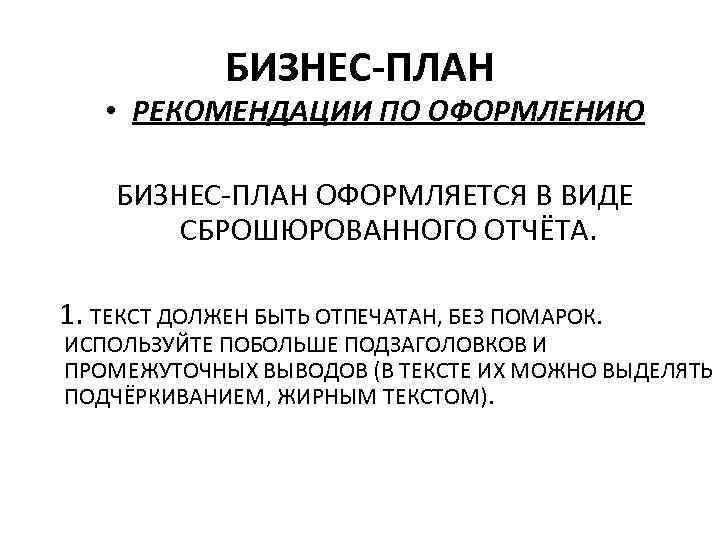 БИЗНЕС-ПЛАН • РЕКОМЕНДАЦИИ ПО ОФОРМЛЕНИЮ БИЗНЕС-ПЛАН ОФОРМЛЯЕТСЯ В ВИДЕ СБРОШЮРОВАННОГО ОТЧЁТА. 1. ТЕКСТ ДОЛЖЕН