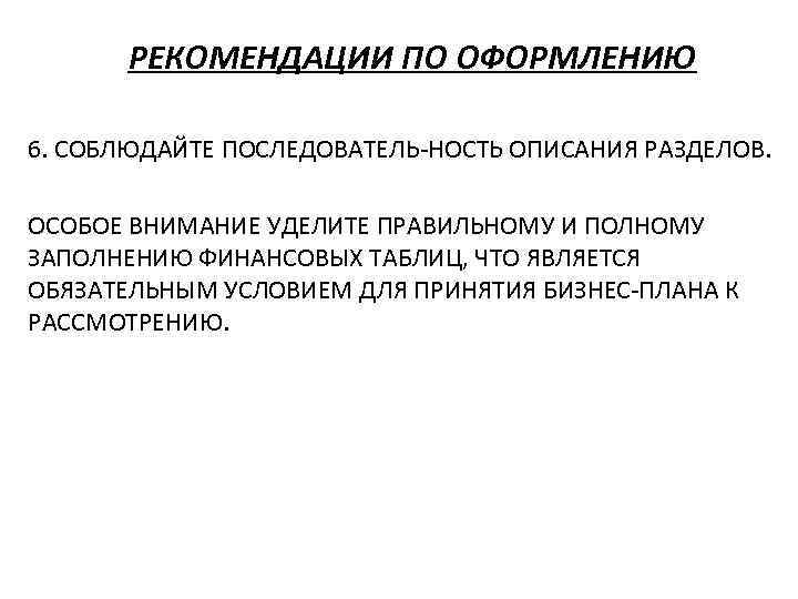 РЕКОМЕНДАЦИИ ПО ОФОРМЛЕНИЮ 6. СОБЛЮДАЙТЕ ПОСЛЕДОВАТЕЛЬ-НОСТЬ ОПИСАНИЯ РАЗДЕЛОВ. ОСОБОЕ ВНИМАНИЕ УДЕЛИТЕ ПРАВИЛЬНОМУ И ПОЛНОМУ