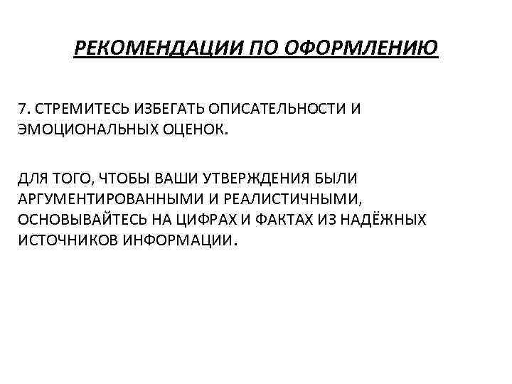 РЕКОМЕНДАЦИИ ПО ОФОРМЛЕНИЮ 7. СТРЕМИТЕСЬ ИЗБЕГАТЬ ОПИСАТЕЛЬНОСТИ И ЭМОЦИОНАЛЬНЫХ ОЦЕНОК. ДЛЯ ТОГО, ЧТОБЫ ВАШИ