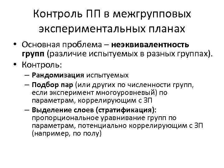 Контроль ПП в межгрупповых экспериментальных планах • Основная проблема – неэквивалентность групп (различие испытуемых