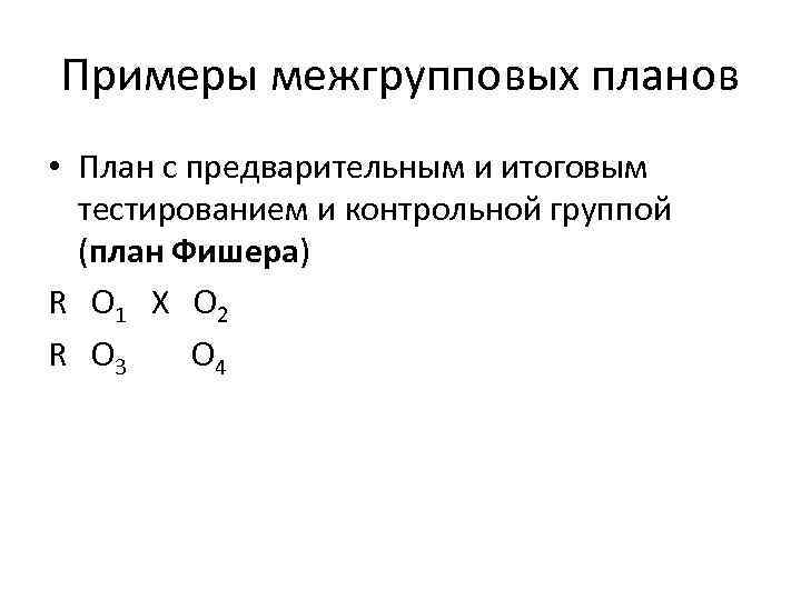 Примеры межгрупповых планов • План с предварительным и итоговым тестированием и контрольной группой (план