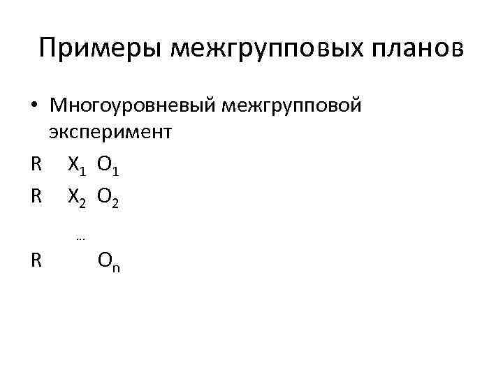 Примеры межгрупповых планов • Многоуровневый межгрупповой эксперимент R X 1 O 1 R X