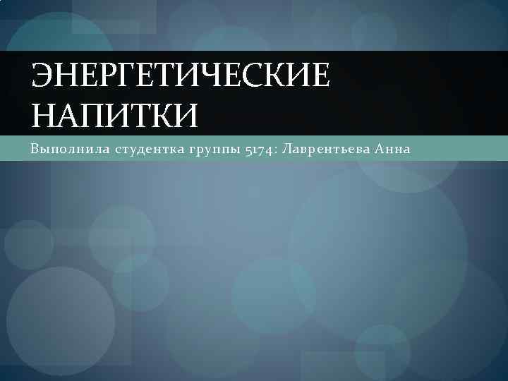 ЭНЕРГЕТИЧЕСКИЕ НАПИТКИ Выполнила студентка группы 5174: Лаврентьева Анна 