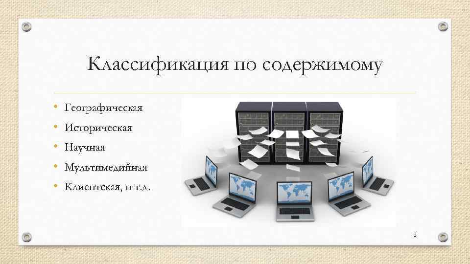 Классификация по содержимому • • • Географическая Историческая Научная Мультимедийная Клиентская, и т. д.