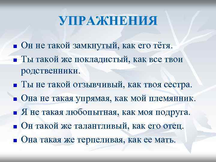УПРАЖНЕНИЯ n n n n Он не такой замкнутый, как его тётя. Ты такой