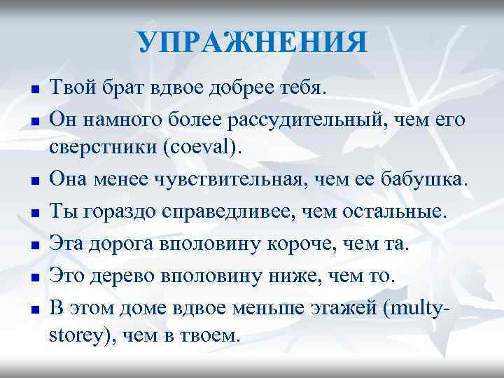 УПРАЖНЕНИЯ n n n n Твой брат вдвое добрее тебя. Он намного более рассудительный,