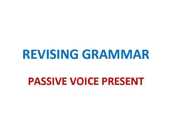 REVISING GRAMMAR PASSIVE VOICE PRESENT 