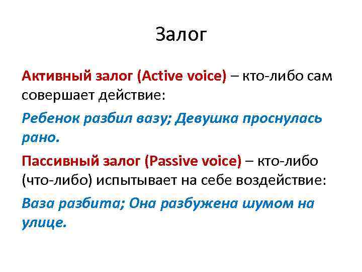 Залог Активный залог (Active voice) – кто-либо сам совершает действие: Ребенок разбил вазу; Девушка