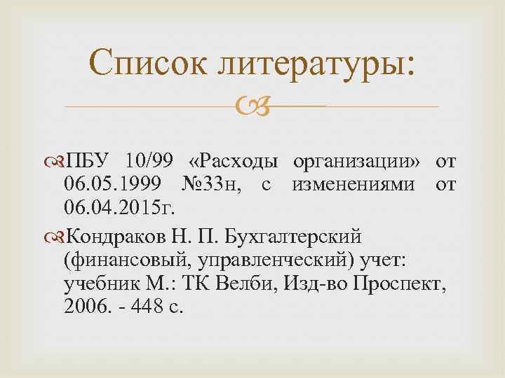Список литературы: ПБУ 10/99 «Расходы организации» от 06. 05. 1999 № 33 н, с