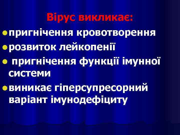Вірус викликає: l пригнічення кровотворення l розвиток лейкопенії l пригнічення функції імунної системи l