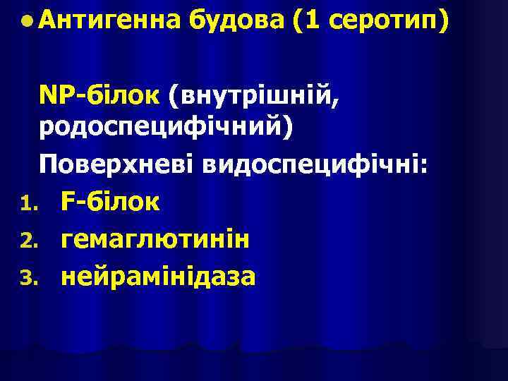 l Антигенна будова (1 серотип) NP-білок (внутрішній, родоспецифічний) Поверхневі видоспецифічні: 1. F-білок 2. гемаглютинін