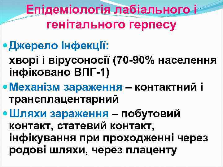 Епідеміологія лабіального і генітального герпесу Джерело інфекції: хворі і вірусоносії (70 -90% населення інфіковано