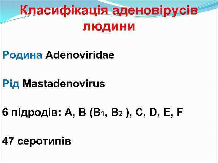 Класифікація аденовірусів людини Родина Adenoviridae Рід Mastadenovirus 6 підродів: A, B (B 1, B