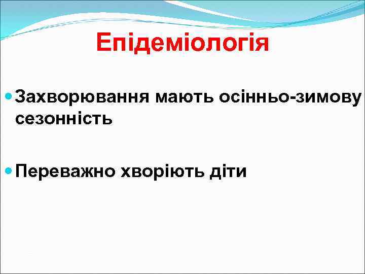 Епідеміологія Захворювання мають осінньо-зимову сезонність Переважно хворіють діти 