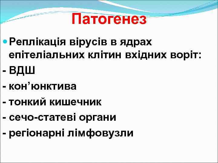 Патогенез Реплікація вірусів в ядрах епітеліальних клітин вхідних воріт: - ВДШ - кон’юнктива -