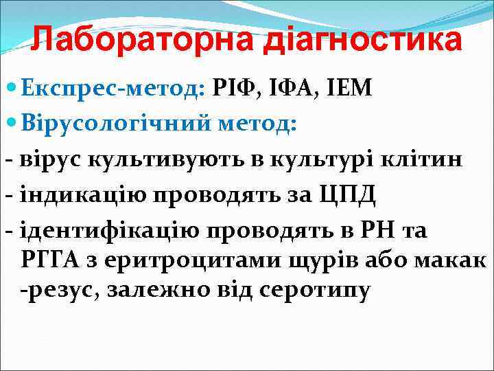 Лабораторна діагностика Експрес-метод: РІФ, ІФА, ІЕМ Вірусологічний метод: - вірус культивують в культурі клітин