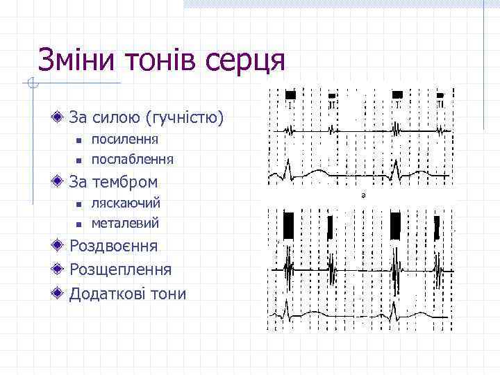 Зміни тонів серця За силою (гучністю) n n посилення послаблення За тембром n n