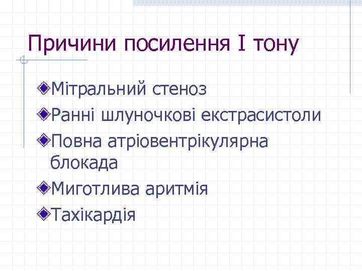 Причини посилення І тону Мітральний стеноз Ранні шлуночкові екстрасистоли Повна атріовентрікулярна блокада Миготлива аритмія