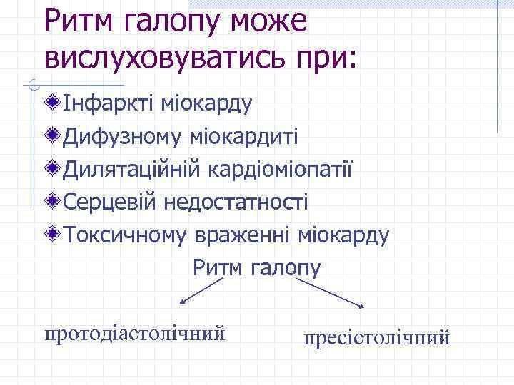 Ритм галопу може вислуховуватись при: Інфаркті міокарду Дифузному міокардиті Дилятаційній кардіоміопатії Серцевій недостатності Токсичному
