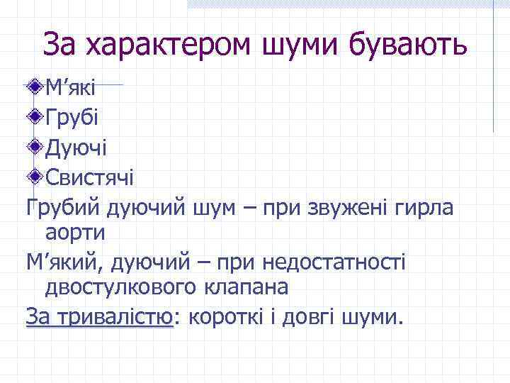 За характером шуми бувають М’які Грубі Дуючі Свистячі Грубий дуючий шум – при звужені