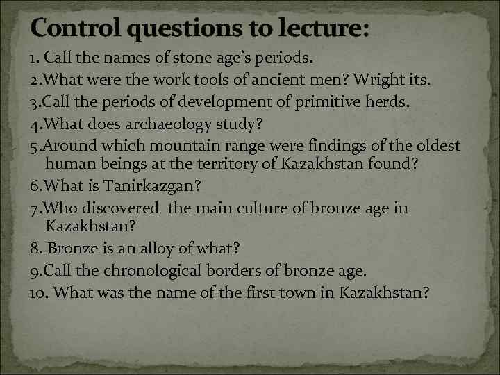 Control questions to lecture: 1. Call the names of stone age’s periods. 2. What