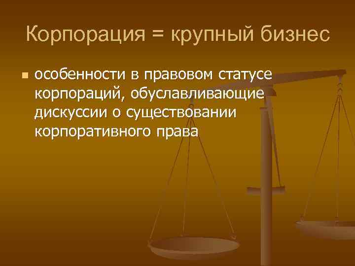 Корпорация = крупный бизнес n особенности в правовом статусе корпораций, обуславливающие дискуссии о существовании