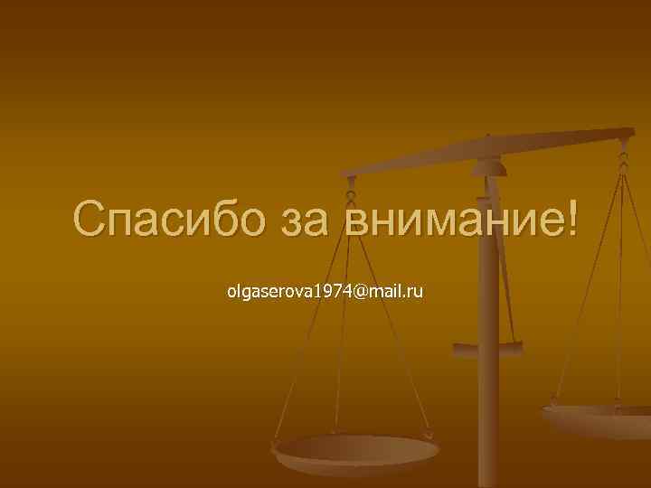 Спасибо за внимание! olgaserova 1974@mail. ru 