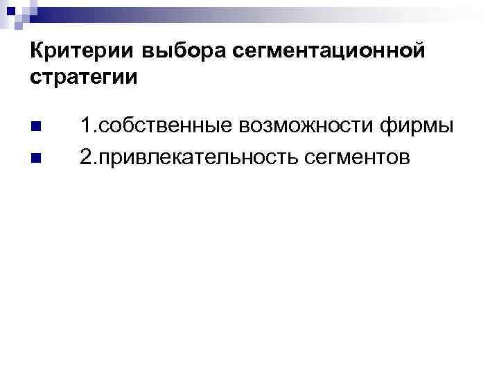 Критерии выбора сегментационной стратегии n n 1. собственные возможности фирмы 2. привлекательность сегментов 