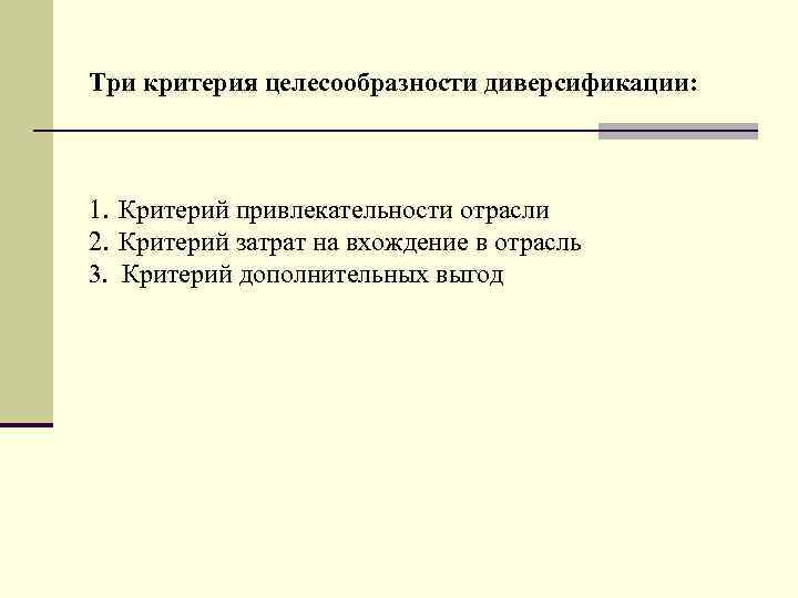 Три критерия целесообразности диверсификации: 1. Критерий привлекательности отрасли 2. Критерий затрат на вхождение в