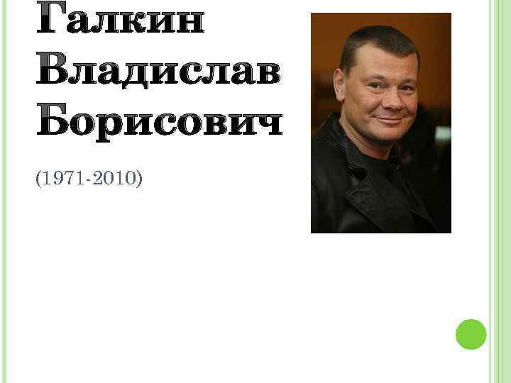 Галкин Владислав Борисович (1971 -2010) 