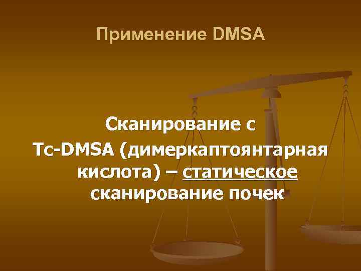 Применение DMSA Сканирование с Tc-DMSA (димеркаптоянтарная кислота) – статическое сканирование почек 