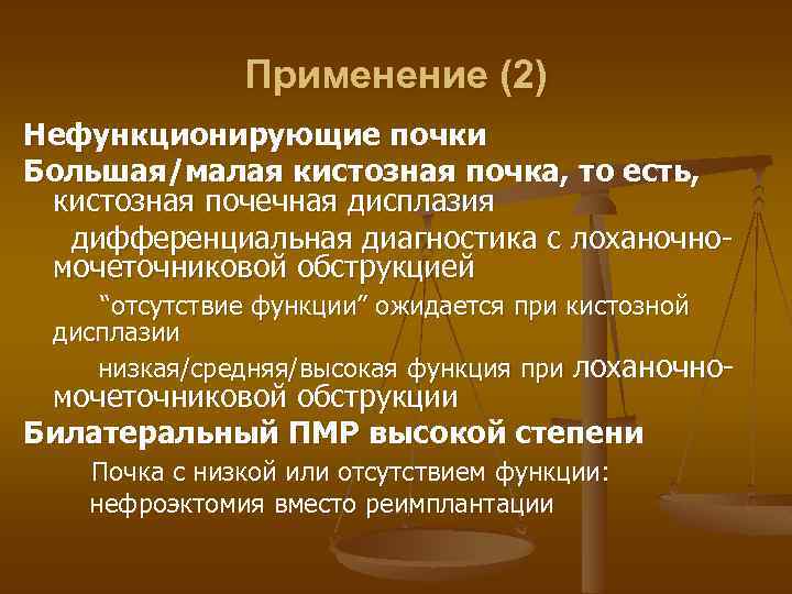 Применение (2) Нефункционирующие почки Большая/малая кистозная почка, то есть, кистозная почечная дисплазия дифференциальная диагностика