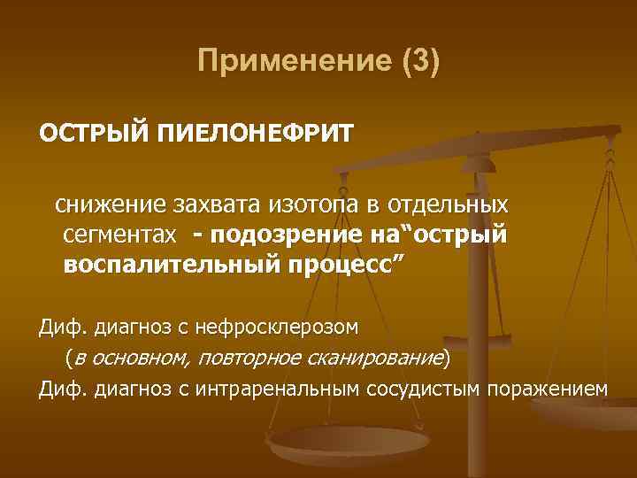 Применение (3) ОСТРЫЙ ПИЕЛОНЕФРИТ снижение захвата изотопа в отдельных сегментах - подозрение на“острый воспалительный