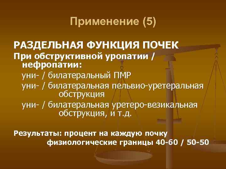 Применение (5) РАЗДЕЛЬНАЯ ФУНКЦИЯ ПОЧЕК При обструктивной уропатии / нефропатии: уни- / билатеральный ПМР