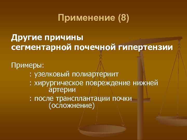 Применение (8) Другие причины сегментарной почечной гипертензии Примеры: : узелковый полиартериит : хирургическое повреждение