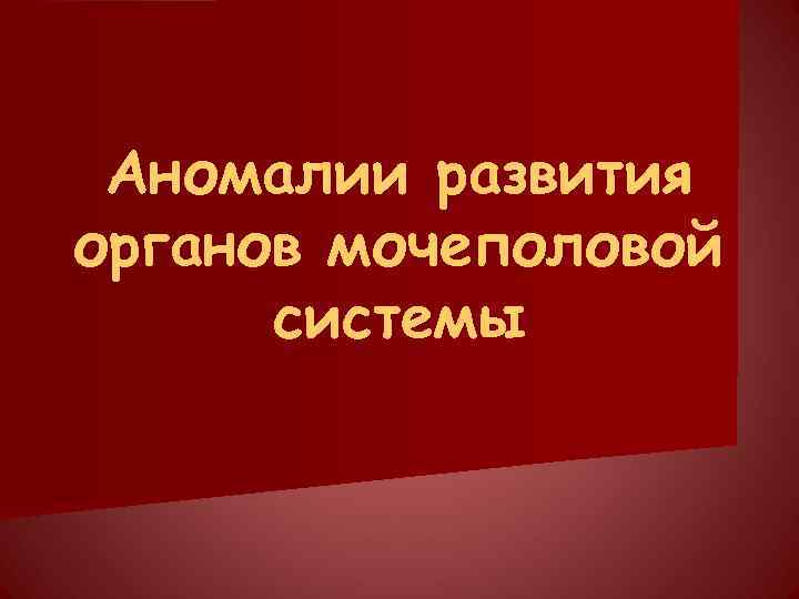 Аномалии развития органов мочеполовой системы 